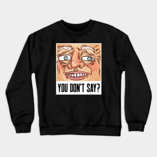 You don't say sarcastic phrases Crewneck Sweatshirt